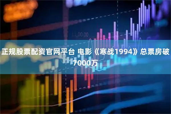正规股票配资官网平台 电影《寒战1994》总票房破7000万
